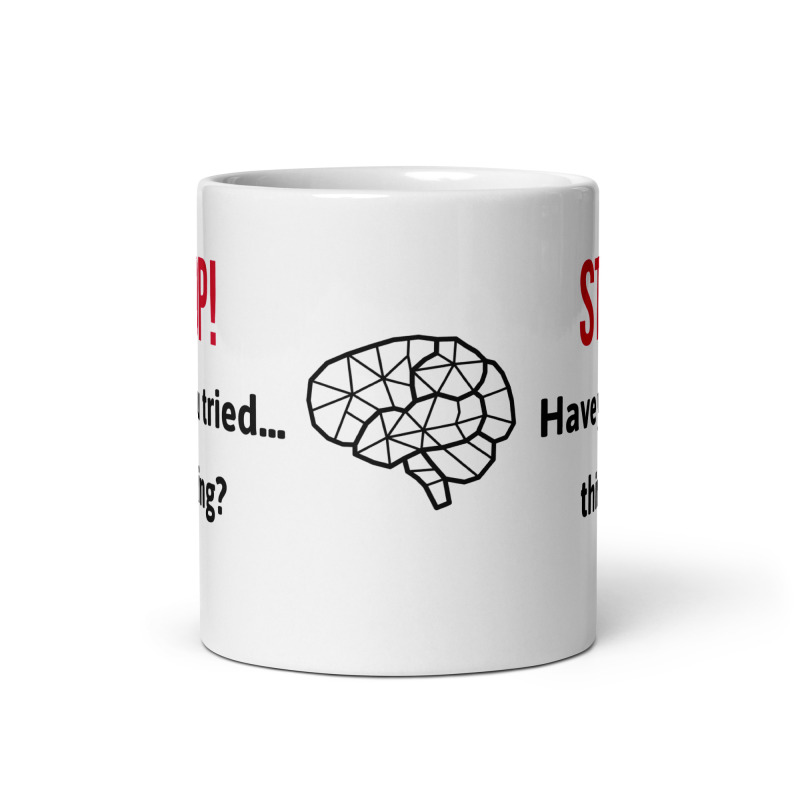 Side view of a funny mug that reads "STOP! Have you tried thinking?".
