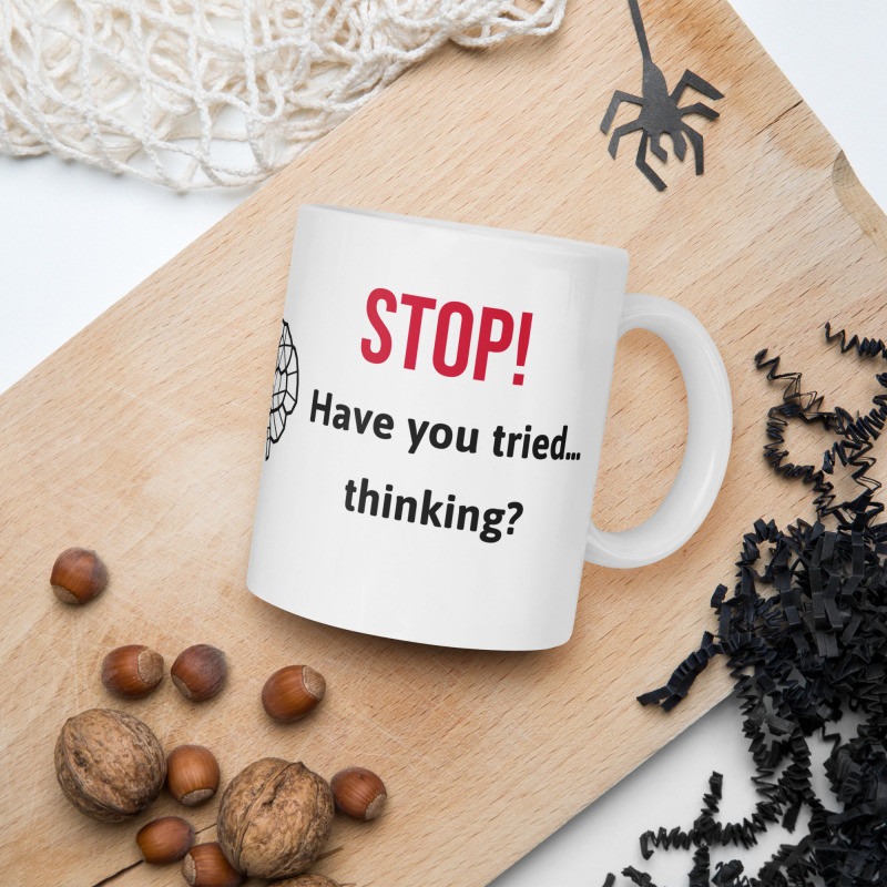 A funny mug that says "STOP! Have you tried thinking?"